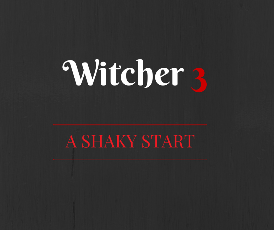 The Witcher 3 – A Shaky&nbsp;Start