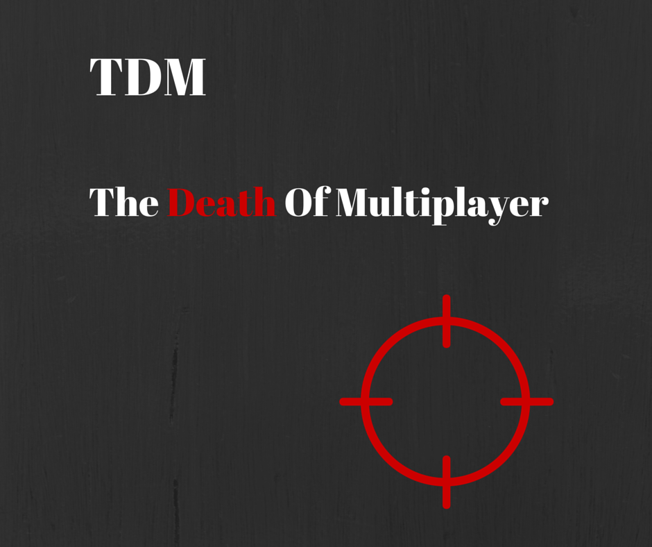TDM – The Death Of&nbsp;Multiplayer