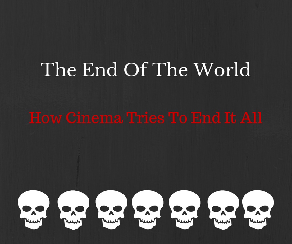 The End Of The World – How Cinema tries to end it all